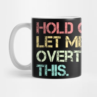 Funny Sarcastic Quote Hold On Let Me Overthink This Mug